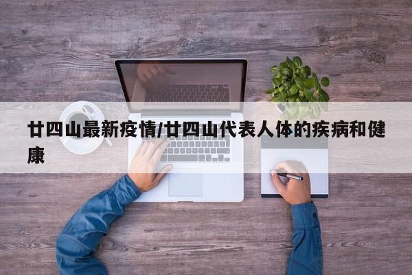 廿四山最新疫情/廿四山代表人体的疾病和健康