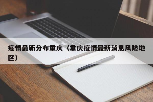 疫情最新分布重庆（重庆疫情最新消息风险地区）