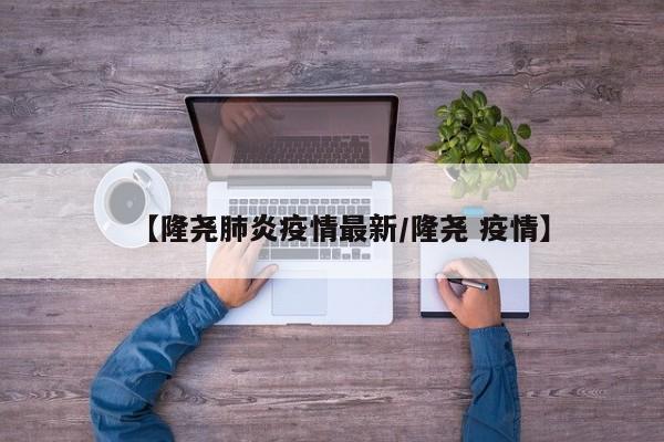 【隆尧肺炎疫情最新/隆尧 疫情】