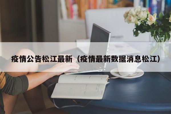 疫情公告松江最新（疫情最新数据消息松江）