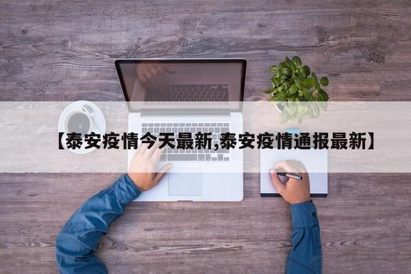 【泰安疫情今天最新,泰安疫情通报最新】