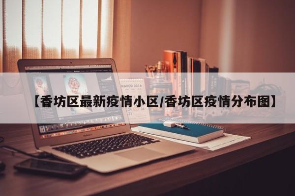 【香坊区最新疫情小区/香坊区疫情分布图】