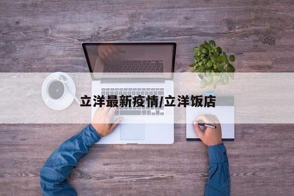 立洋最新疫情/立洋饭店