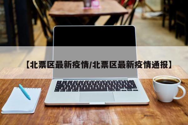 【北票区最新疫情/北票区最新疫情通报】