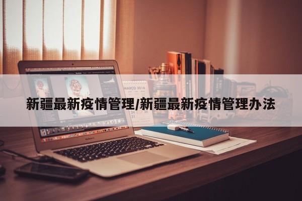 新疆最新疫情管理/新疆最新疫情管理办法