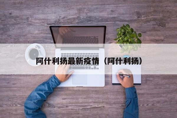 阿什利扬最新疫情（阿什利扬）