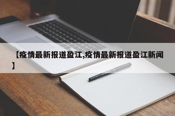 【疫情最新报道盈江,疫情最新报道盈江新闻】