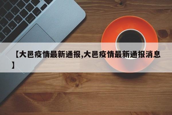 【大邑疫情最新通报,大邑疫情最新通报消息】