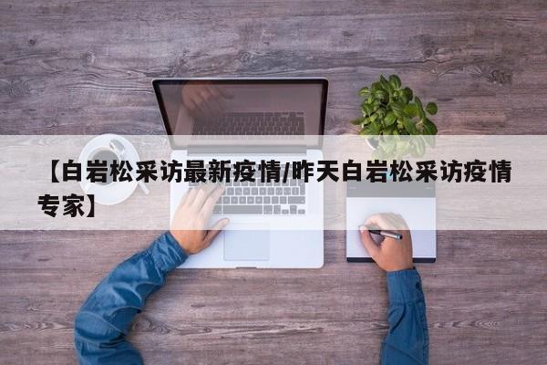 【白岩松采访最新疫情/昨天白岩松采访疫情专家】
