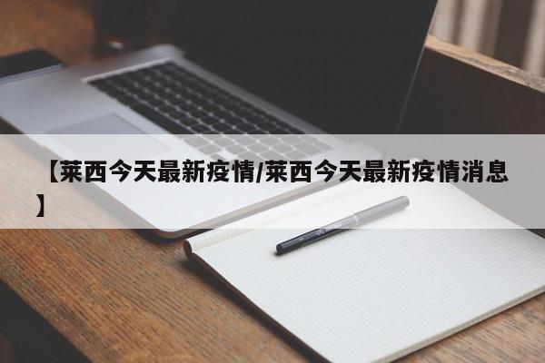 【莱西今天最新疫情/莱西今天最新疫情消息】