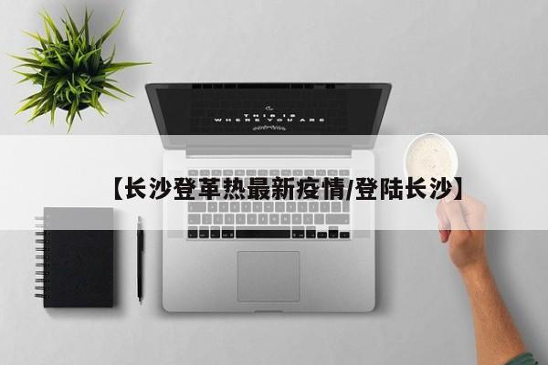 【长沙登革热最新疫情/登陆长沙】