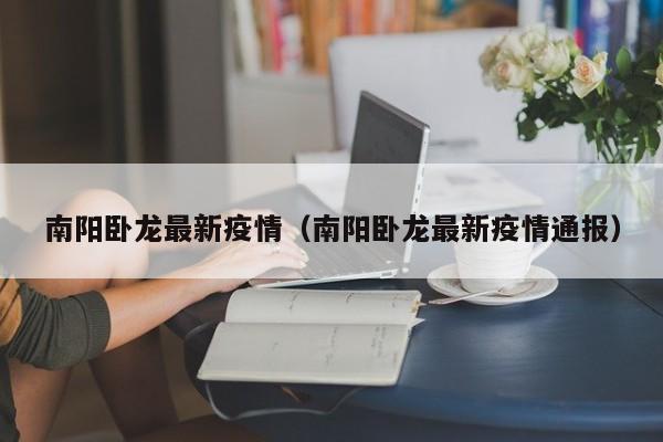 南阳卧龙最新疫情（南阳卧龙最新疫情通报）
