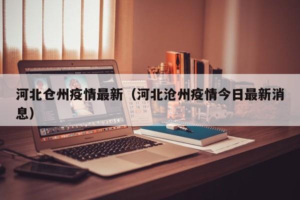 河北仓州疫情最新（河北沧州疫情今日最新消息）