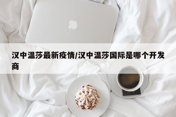 汉中温莎最新疫情/汉中温莎国际是哪个开发商