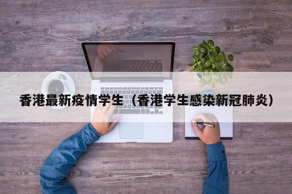 香港最新疫情学生（香港学生感染新冠肺炎）
