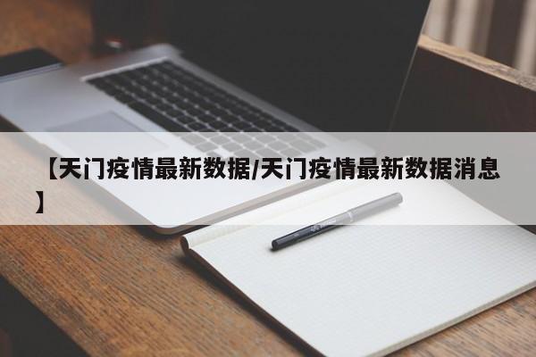 【天门疫情最新数据/天门疫情最新数据消息】