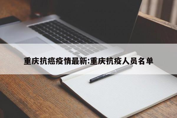 重庆抗癌疫情最新:重庆抗疫人员名单
